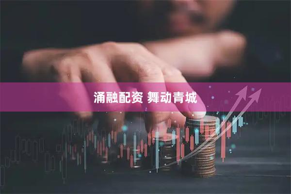 涌融配资 舞动青城
